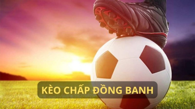 Tất tần tận về kèo chấp đồng banh - Hiểu sâu để thắng lớn